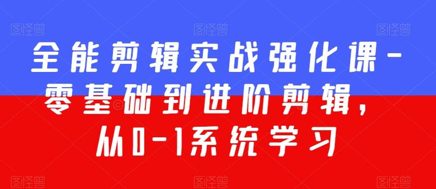 全能剪辑实战强化课-零基础到进阶剪辑，从0-1系统学习，200节课程加强版！-创新Ovo
