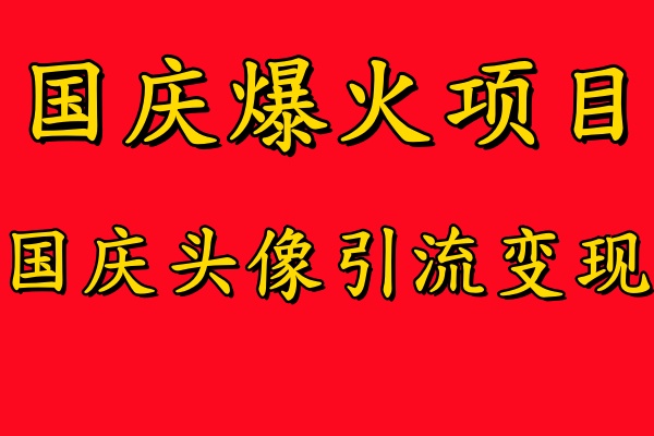 国庆爆火风口项目——国庆头像引流变现，零门槛高收益，小白也能起飞【揭秘】-创新Ovo