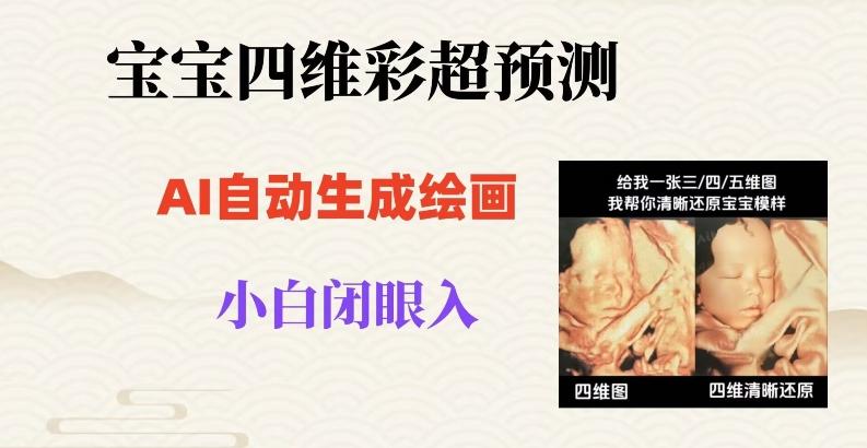 宝宝四维彩超AI预测项目，无门槛生成闭眼入日500+【揭秘】-创新Ovo