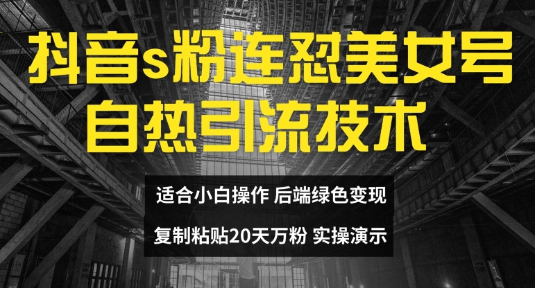 抖音s粉连怼美女号自热引流技术复制粘贴，20天万粉账号，无需实名制，矩阵操作【揭秘】-创新Ovo
