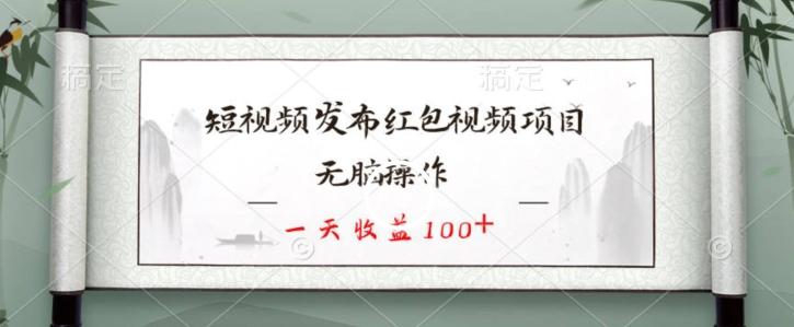 短视频发布红包视频项目，无脑操作，一天收益100+-创新Ovo