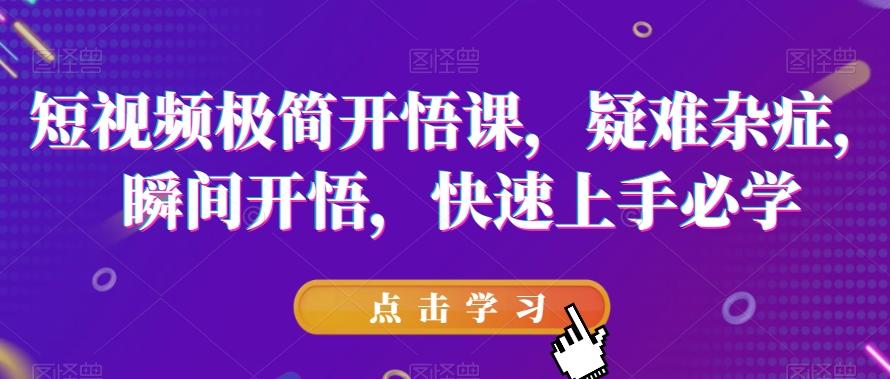 短视频极简开悟课，​疑难杂症，瞬间开悟，快速上手必学-创新Ovo