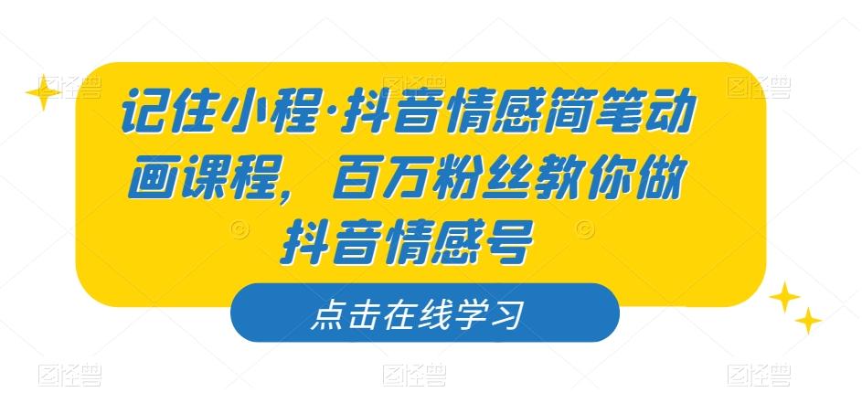 记住小程·抖音情感简笔动画课程，百万粉丝教你做抖音情感号-创新Ovo