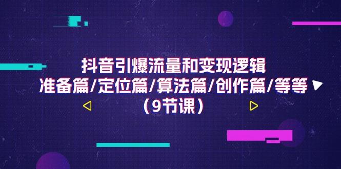 抖音引爆流量和变现逻辑，准备篇/定位篇/算法篇/创作篇/等等(9节课)-创新Ovo