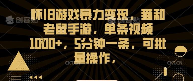 怀旧游戏暴力变现，猫和老鼠手游，单条视频1000+，5分钟一条，可批量操作【揭秘】-创新Ovo
