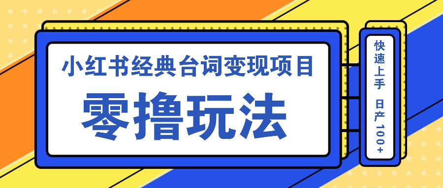 小红书经典台词变现项目，零撸玩法 快速上手 日产100+-创新Ovo
