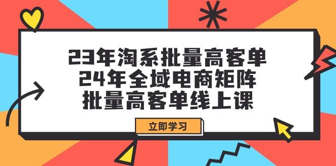 (9636期)23年淘系批量高客单+24年全域电商矩阵，批量高客单线上课(109节课)-创新Ovo