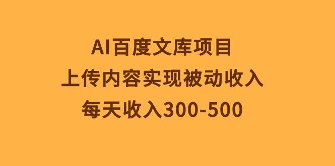AI百度文库项目，上传内容实现被动收入，每天收入300-500-创新Ovo