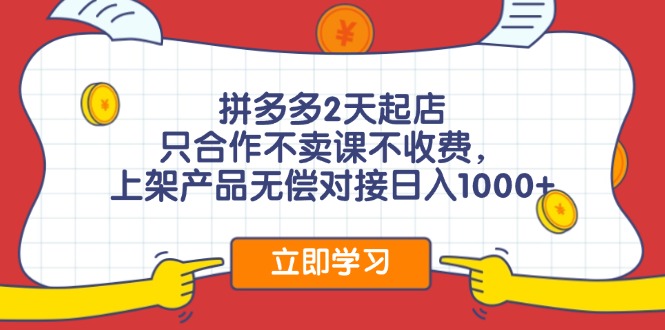 拼多多2天起店，只合作不卖课不收费，上架产品无偿对接日入1000+-创新Ovo