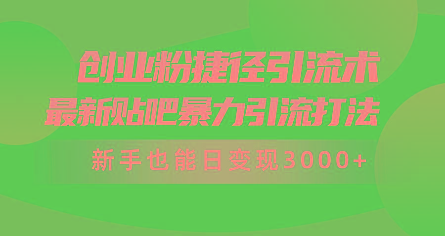 (10071期)创业粉捷径引流术，最新贴吧暴力引流打法，新手也能日变现3000+附赠全…-创新Ovo