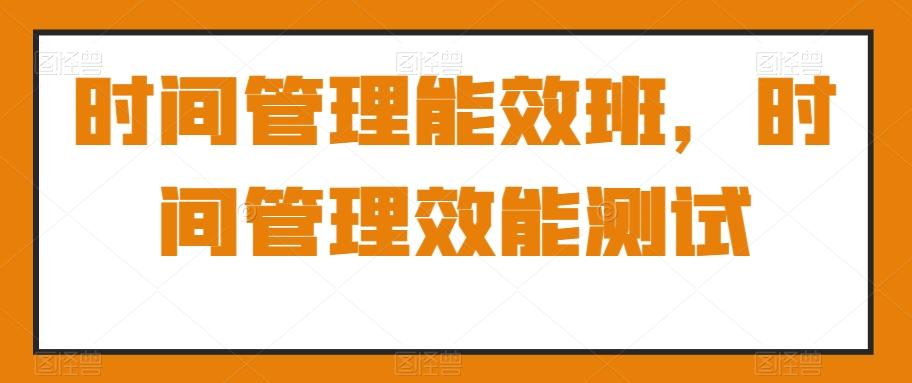 时间管理能效班，时间管理效能测试-创新Ovo