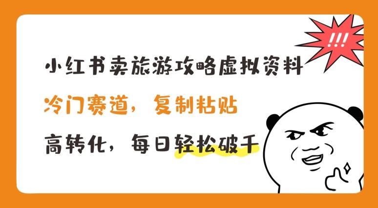小红书卖旅游攻略虚拟资料，冷门赛道，复制粘贴，高转化，每日轻松破千【揭秘】-创新Ovo