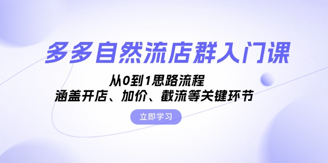 多多自然流店群入门课，从0到1思路流程，涵盖开店、加价、截流等关键环节-创新Ovo