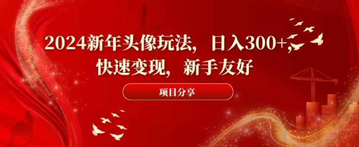 2024新年头像玩法，日入300+，快速变现，新手友好【揭秘】-创新Ovo
