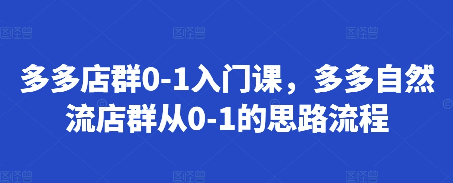 多多店群0-1入门课，多多自然流店群从0-1的思路流程-创新Ovo