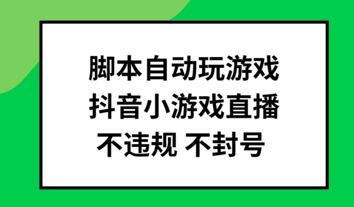 脚本自动玩游戏，抖音小游戏直播，不违规不封号可批量做【揭秘】-创新Ovo