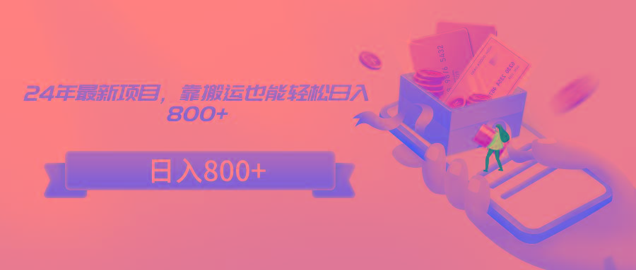 24年最新项目，靠搬运也能轻松日入800+-创新Ovo