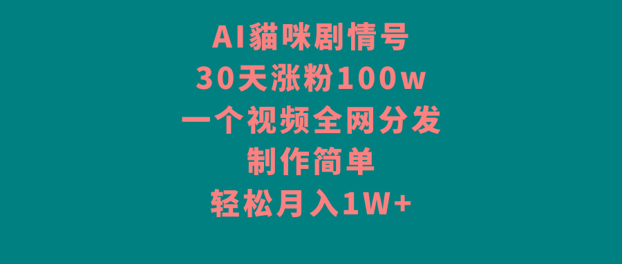 AI貓咪剧情号，30天涨粉100w，制作简单，一个视频全网分发，轻松月入1W+-创新Ovo