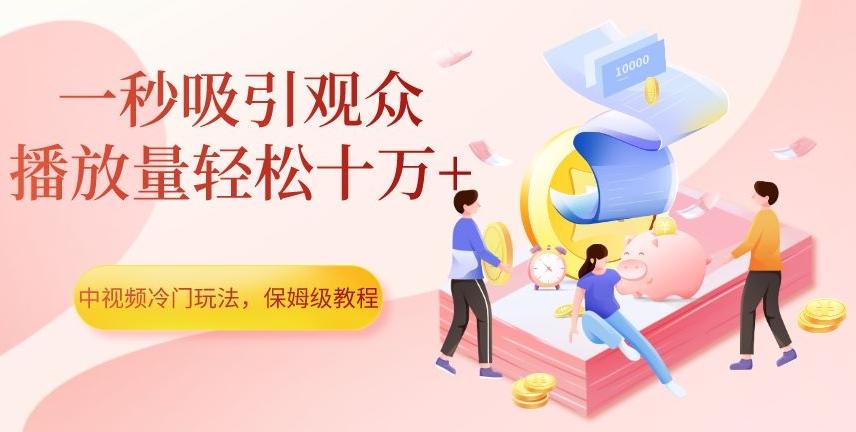中视频冷门玩法，一秒吸引观众，播放量轻松十万+，保姆级教程【揭秘】-创新Ovo