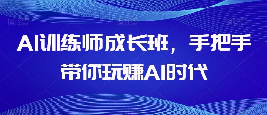 AI训练师成长班，手把手带你玩赚AI时代-创新Ovo