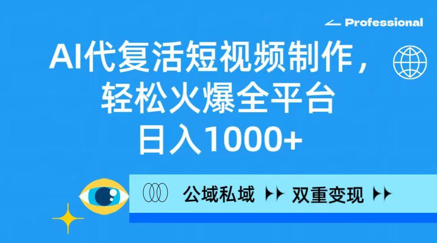 (9359期)AI代复活短视频制作，轻松火爆全平台，日入1000+，公域私域双重变现方式-创新Ovo