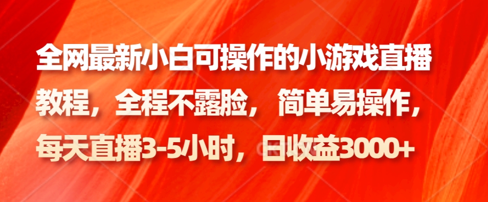 全网最新小白可操作的小游戏直播教程，全程不露脸， 简单易操作，日收益3000+-创新Ovo
