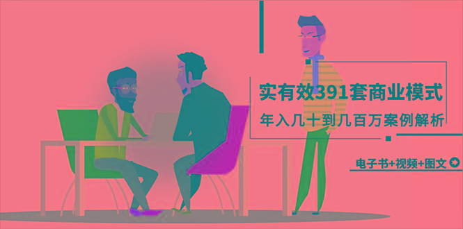 (9607期)真实有效391套商业模式，年入几十到几百万案例解析(电子书+视频+图文)-创新Ovo