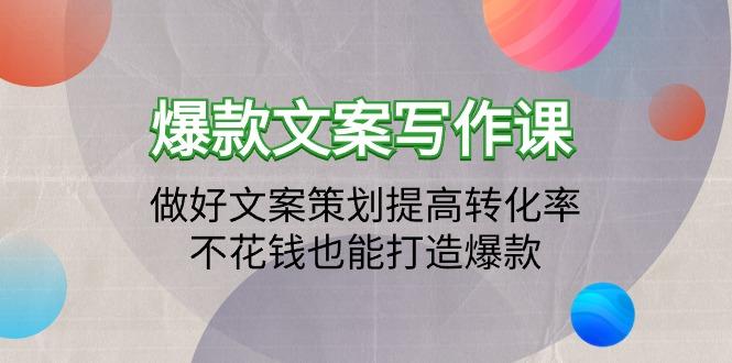 (9508期)爆款文案写作课：做好文案策划提高转化率，不花钱也能打造爆款(19节课)-创新Ovo