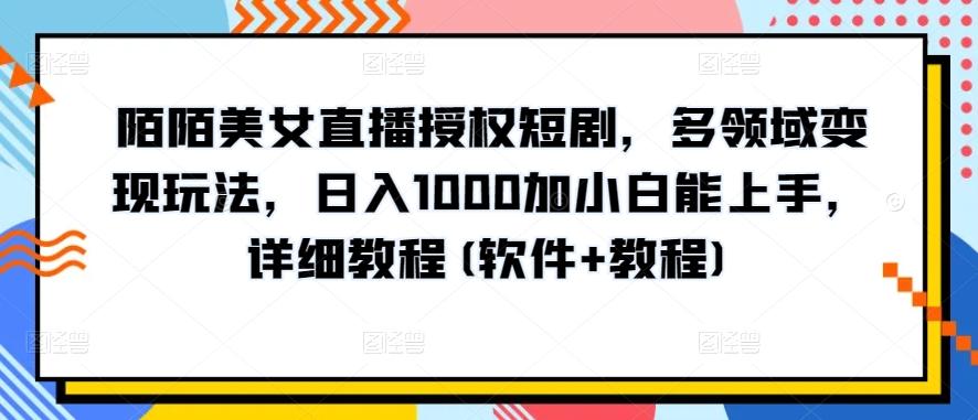 陌陌美女直播授权短剧，多领域变现玩法，日入1000加小白能上手，详细教程(软件+教程)【揭秘】-创新Ovo
