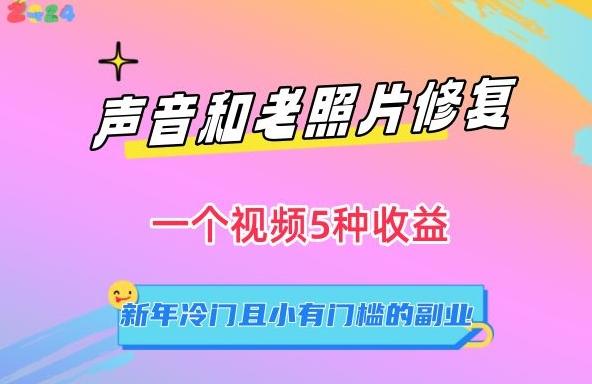 声音和老照片修复，一个视频5种收益，新年冷门且小有门槛的副业【揭秘】-创新Ovo