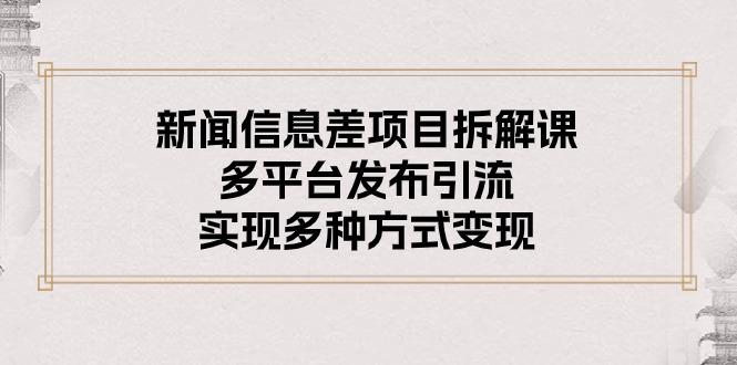 新闻信息差项目拆解课：多平台发布引流，实现多种方式变现-创新Ovo