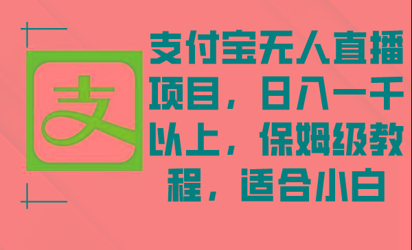 支付宝无人直播项目，日入一千以上，保姆级教程，适合小白-创新Ovo