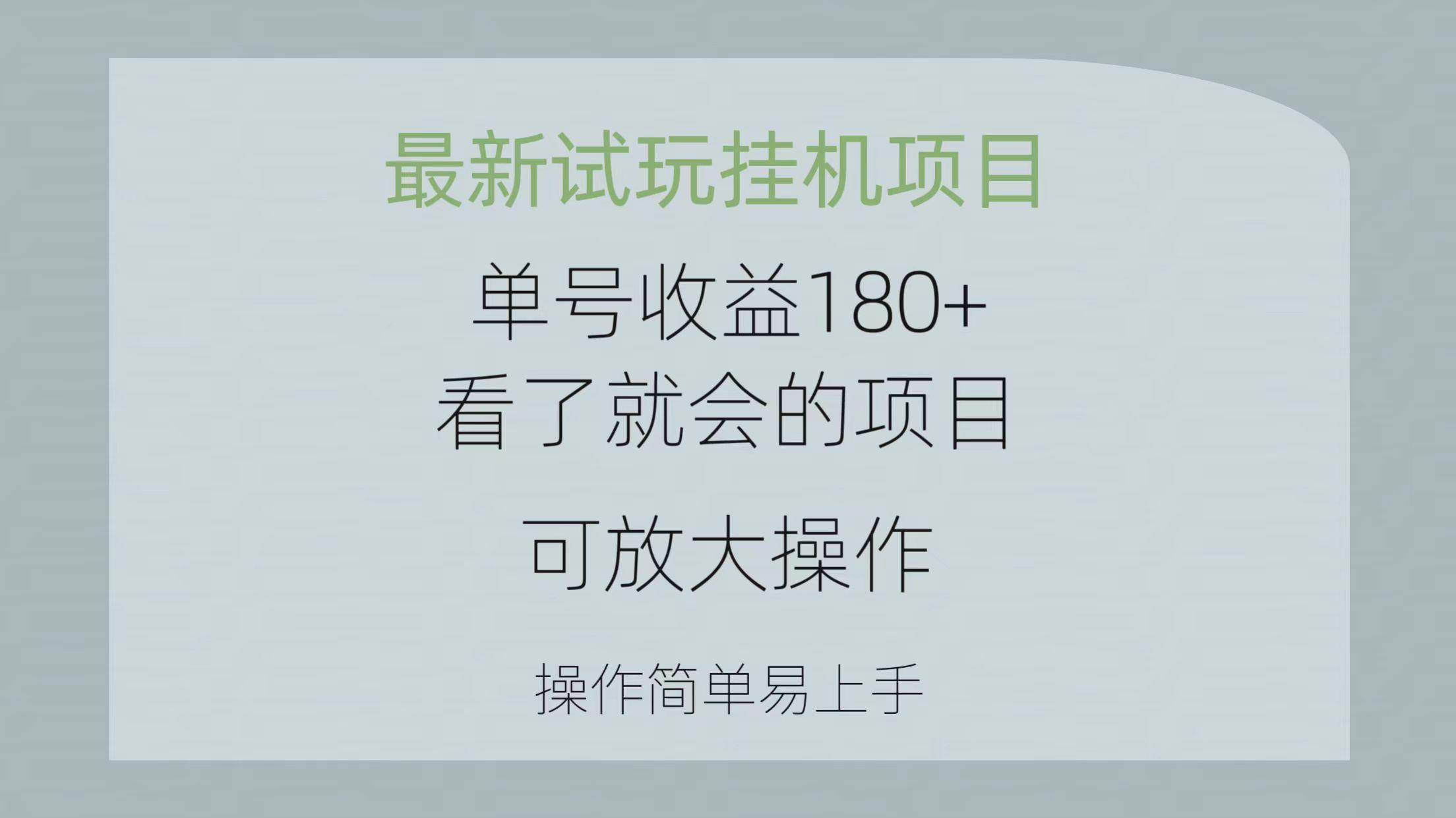 最新试玩挂机项目 单号收益180+看了就会的项目，可放大操作 操作简单易…-创新Ovo