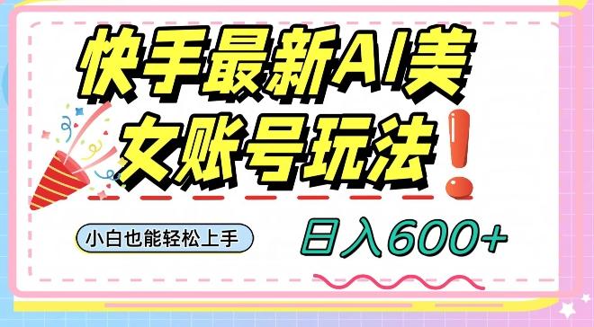 快手AI美女号最新玩法，日入600+小白级别教程【揭秘】-创新Ovo