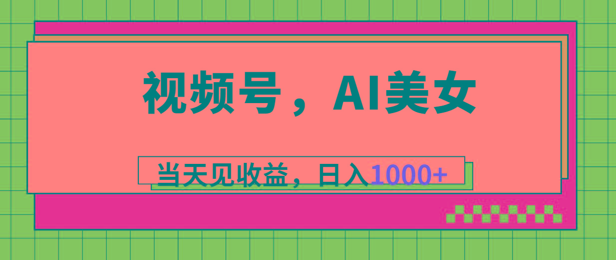 视频号，Ai美女，当天见收益，日入1000+-创新Ovo
