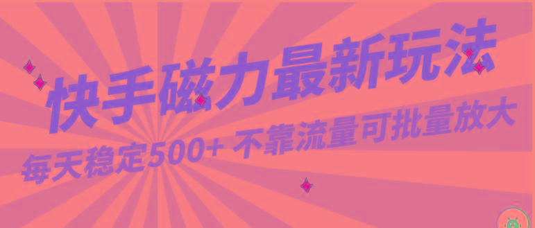 每天稳定500+，外面卖2980的快手磁力最新玩法，不靠流量可批量放大，手机电脑都可操作-创新Ovo