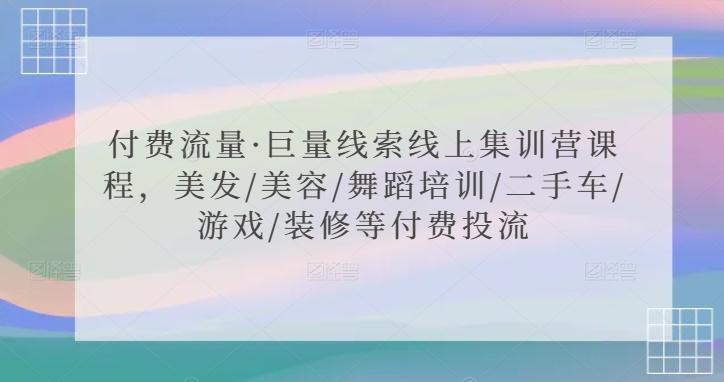 付费流量·巨量线索线上集训营课程，美发/美容/舞蹈培训/二手车/游戏/装修等付费投流-创新Ovo