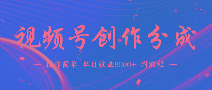 (9474期)【蓝海项目】视频号创作分成计划，24年最新热门玩法，单天收益破8000+！-创新Ovo