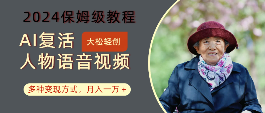 AI复活人物讲话视频：2024保姆级教程，多种变现方式，月入一万+-创新Ovo