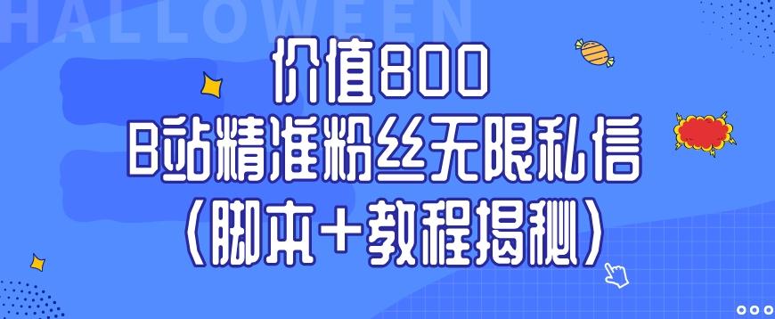 价值800 B站精准粉丝无限私信（脚本+教程揭秘）-创新Ovo