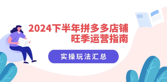 2024下半年拼多多店铺旺季运营指南：实操玩法汇总(8节课-创新Ovo
