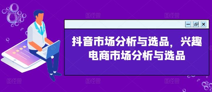 抖音市场分析与选品，兴趣电商市场分析与选品-创新Ovo