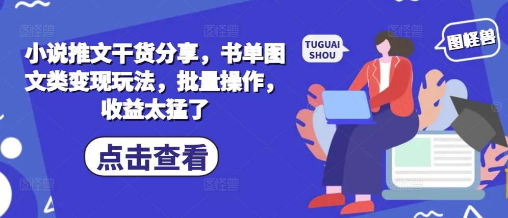 小说推文干货分享，书单图文类变现玩法，批量操作，收益太猛了-创新Ovo