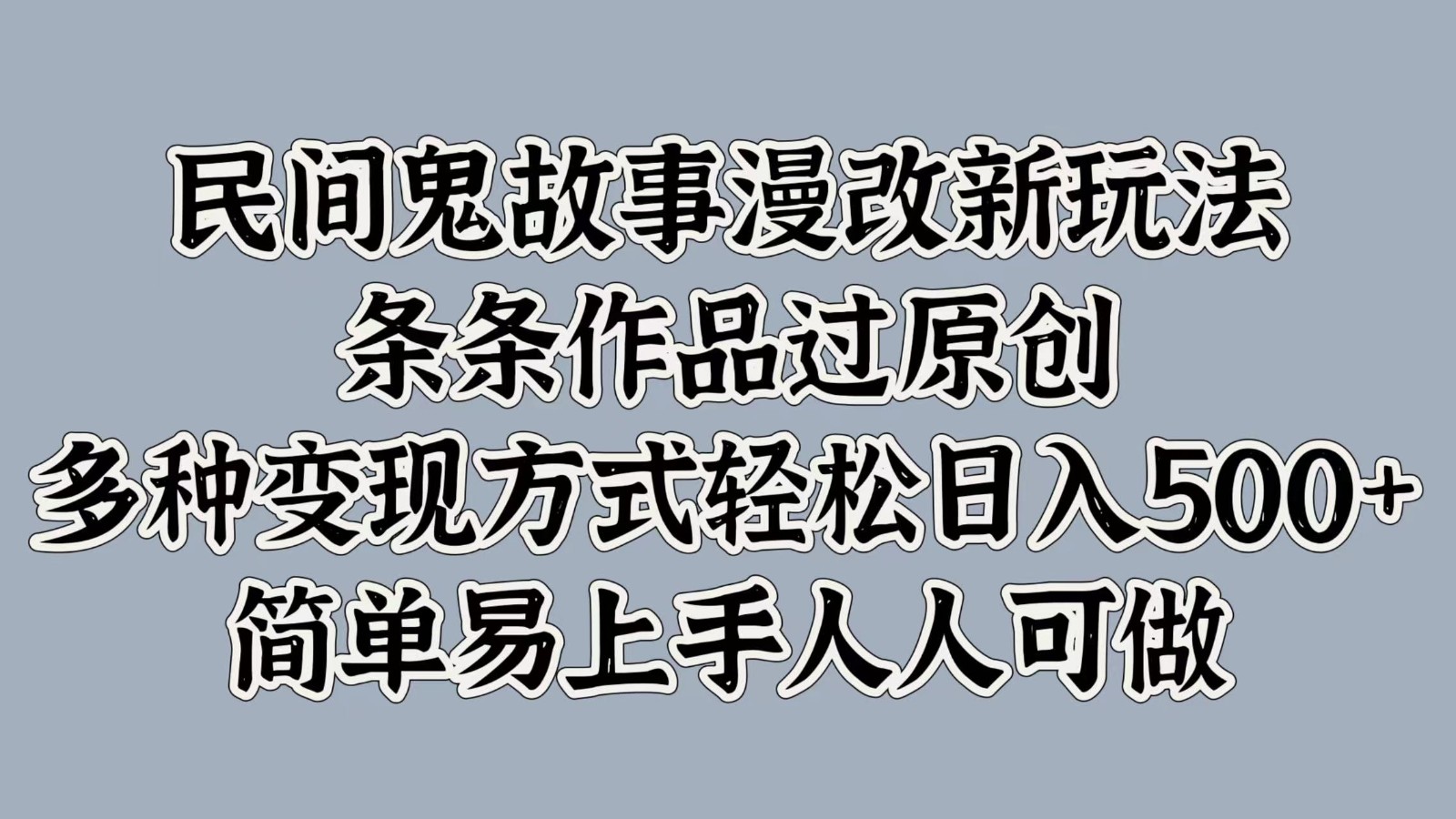 民间鬼故事漫改新玩法，条条作品过原创，多种变现方式轻松日入500+简单易上手人人可做-创新Ovo
