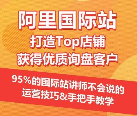 【阿里国际站】打造Top店铺&获得优质询盘客户，​95%的国际站讲师不会说的运营技巧-创新Ovo
