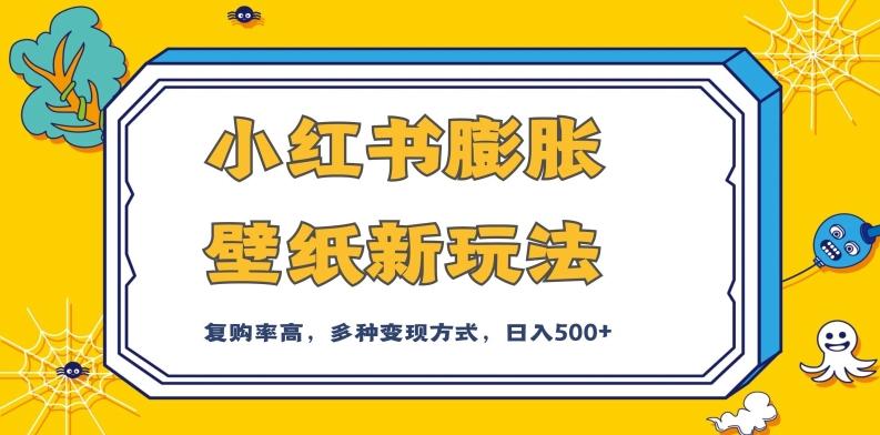 小红书膨胀壁纸新玩法，前端引流前端变现，后端私域多种组合变现方式，入500+【揭秘】-创新Ovo