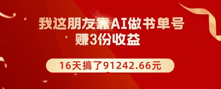 我这朋友靠AI做书单号，赚3份收益，16天搞了91242.66元？-创新Ovo