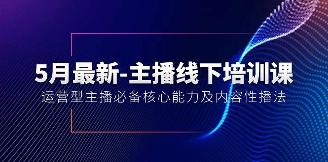 5月最新-主播线下培训课【40期】：运营型主播必备核心能力及内容性播法-创新Ovo