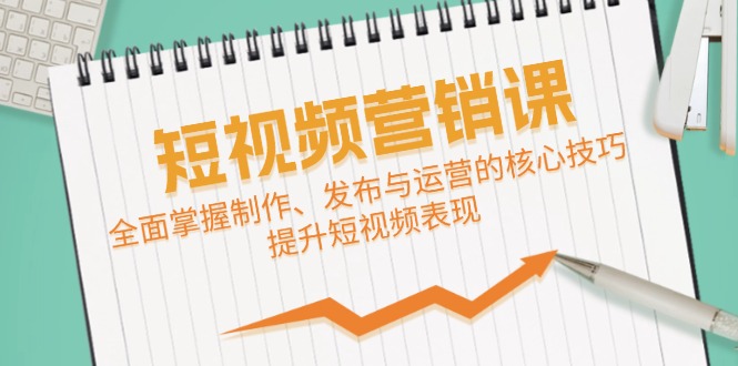 短视频&营销课：全面掌握制作、发布与运营的核心技巧，提升短视频表现-创新Ovo