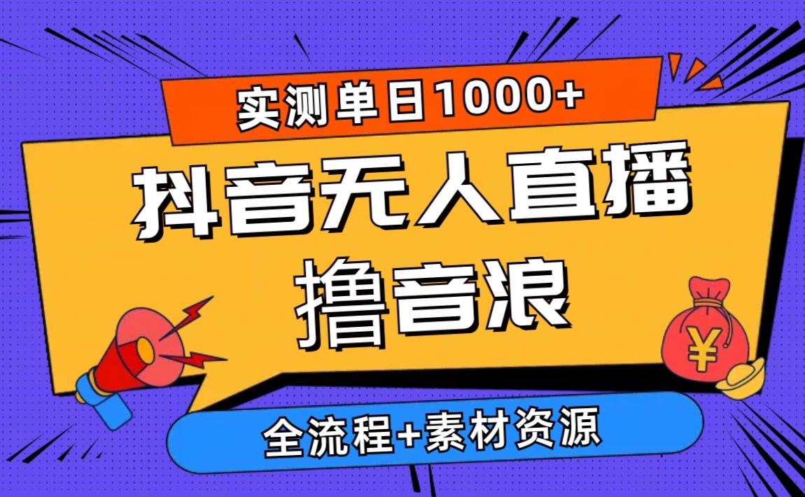 2024抖音无人直播撸音浪新玩法 日入1000+ 全流程+素材资源-创新Ovo